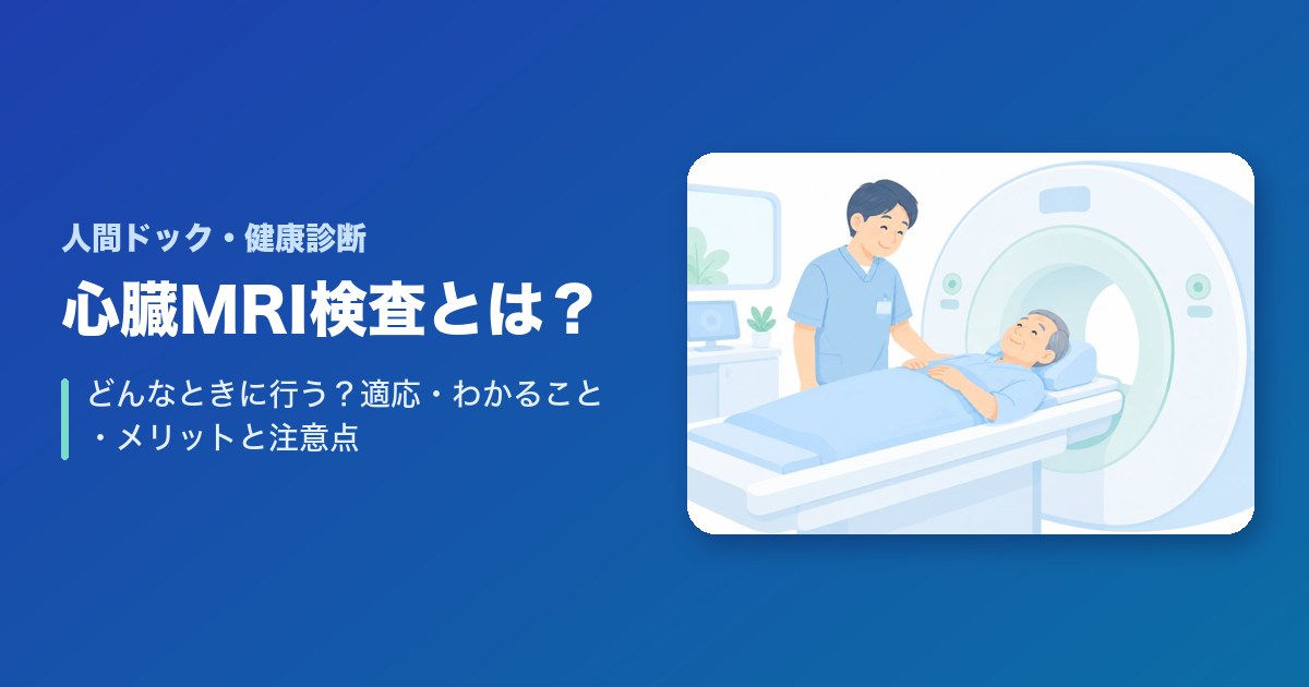 心臓MRI検査とは？どんなときに行う？適応・わかること・メリットと注意点