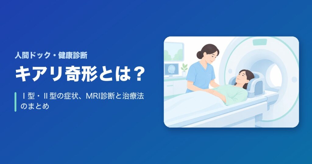 Chiari奇形(キアリ奇形)とは?Ⅰ型・Ⅱ型の症状、MRI診断と治療法のまとめ