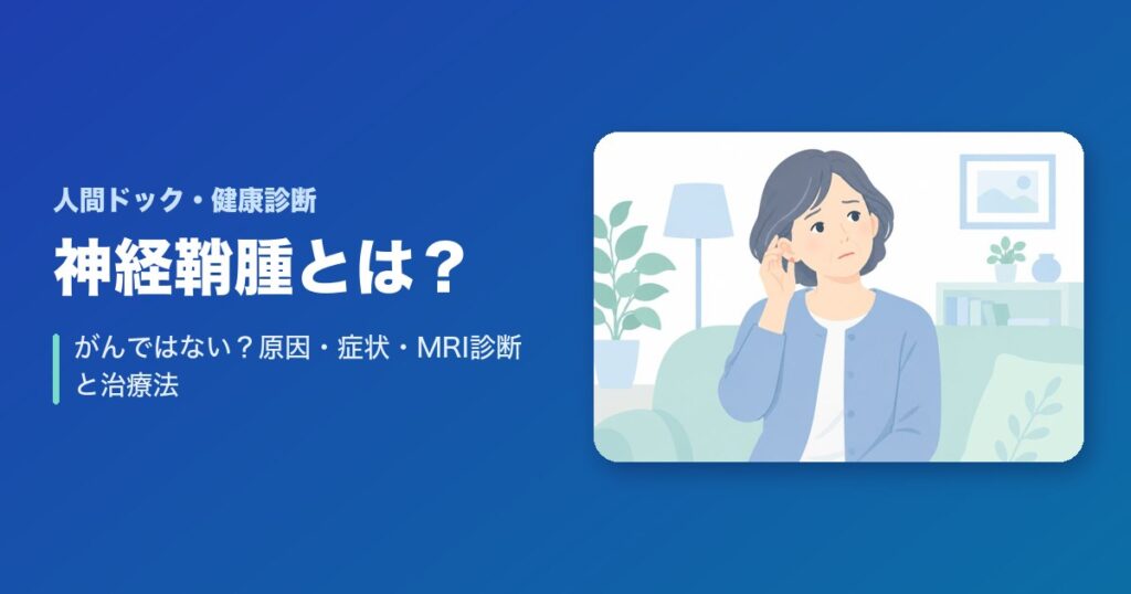 神経鞘腫とは?がんではない?原因・症状・診断(MRI)と治療法のまとめ