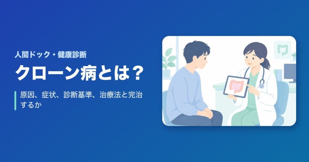クローン病とは?原因、症状、診断基準、治療法と完治するかをわかりやすく解説