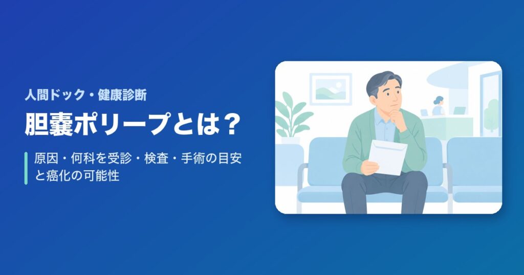 胆嚢ポリープとは?原因・何科を受診・検査・手術の目安と癌化の可能性
