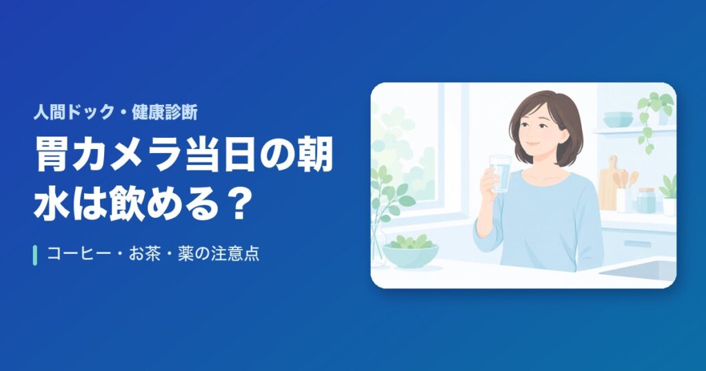 胃カメラ当日の朝に水は飲める？コーヒー・お茶・薬の注意点を解説