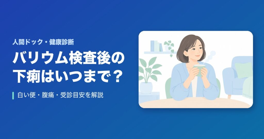 バリウム検査後の下痢はいつまで?白い便・腹痛・受診目安を解説