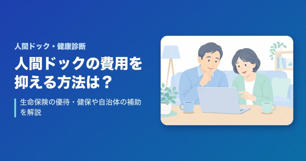 人間ドックの費用を抑える方法は？生命保険の優待・健保や自治体の補助を解説