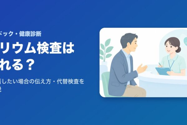 健康診断のバリウム検査は断れる？拒否したい場合の伝え方・代替検査を解説