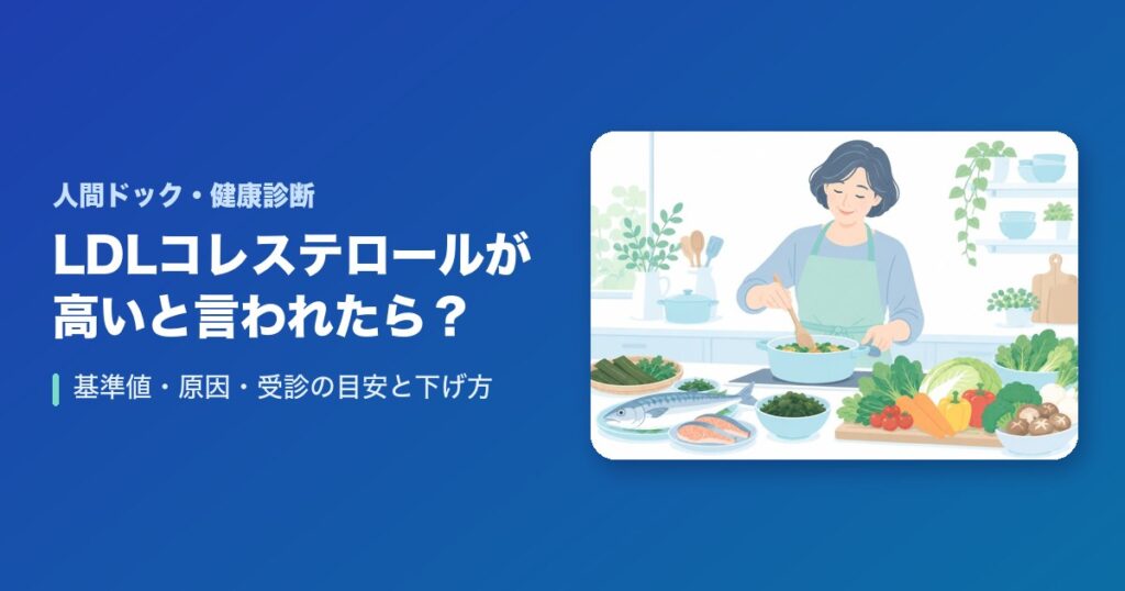 健康診断でLDLコレステロールが高いと言われたら?基準値・原因・受診の目安と下げ方