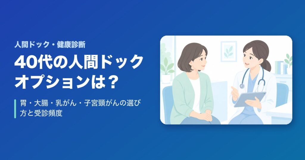 40代の人間ドックのオプションは?胃・大腸・乳がん・子宮頸がんの選び方と受診頻度
