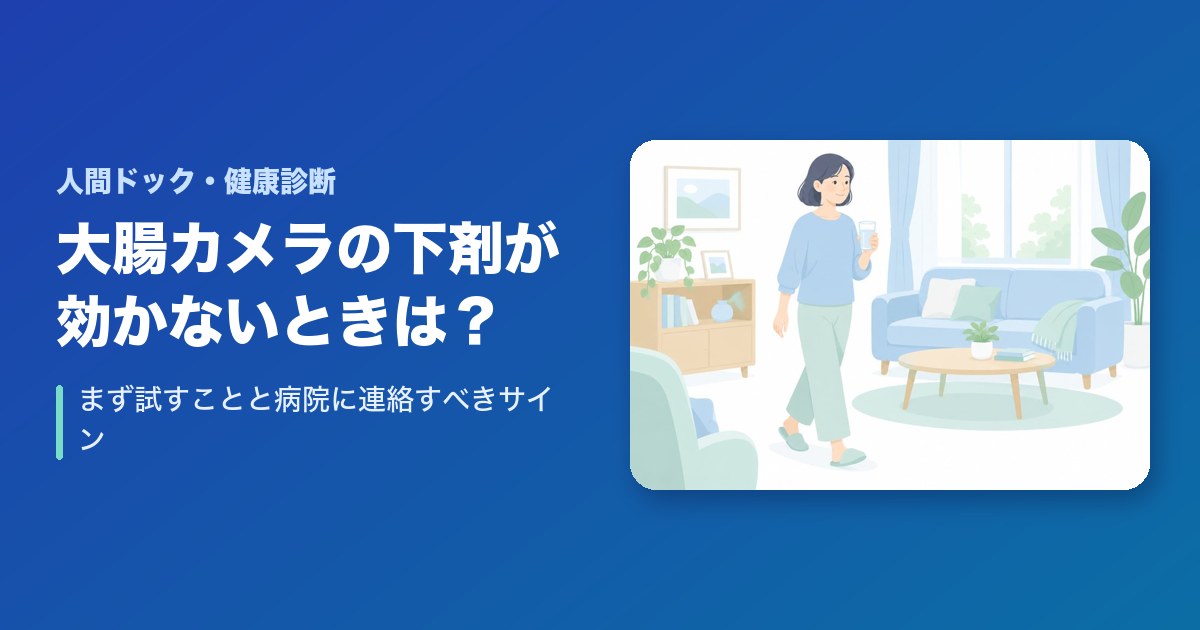 大腸カメラの下剤が効かない・便が出ないときは?まず試すことと病院に連絡すべきサイン